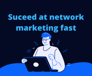 How to succeed in network marketing fast